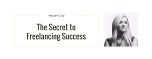 The secret to freelancing success with Megan Gray