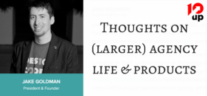 Jake Goldman on (larger) agency life and products