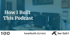 100: How I Built My Podcast