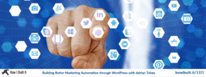 Building Better Marketing Automation through WordPress with Adrian Tobey
