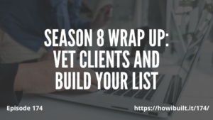 Season 8 Wrap Up: Vet Clients and Build Your List