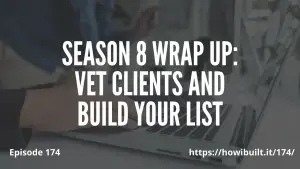 Season 8 Wrap Up: Vet Clients and Build Your List