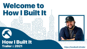 Welcome to How I Built It [2021]