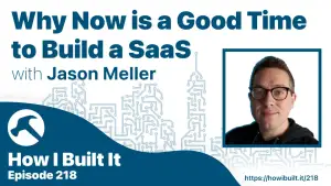 Why Now is a Good Time to Build a SaaS with Jason Meller
