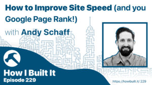 How to Improve Site Speed (and your Google Page Rank!) with Andy Schaff