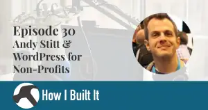 Episode 30: Andy Stitt & WordPress for Non-Profits