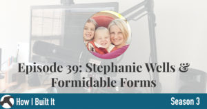 Episode 39: Stephanie Wells & Formidable Forms
