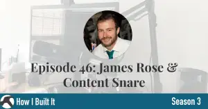 Episode 46: James Rose &  Content Snare