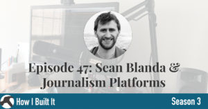 Episode 47: Sean Blanda & Journalism Platforms