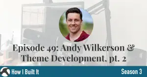 Episode 49: Andy Wilkerson & Theme Developer, Part 2