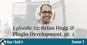 Episode 52: Brian Hogg & Plugin Development, Part 2