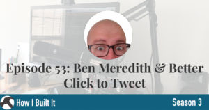 Episode 53: Ben Meredith and Better Click to Tweet