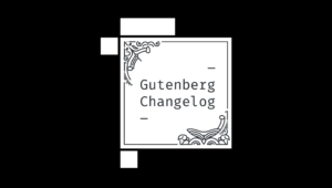 Gutenberg Changelog #11 – Gutenberg 7.0 and 7.1, Column Layouts, ShareABlock and more