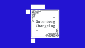 Gutenberg Changelog #12 – Gutenberg 7.2, Community Theme Explorations, Live Coding and Future Block Areas