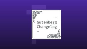 Changelog #44 – Gutenberg 10.6 Release, Features Coming to WordPress 5.8, and Theme Settings in Theme.json