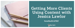 Get More Clients Using Content, with Jessica Lawlor