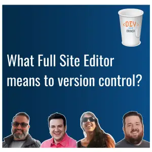 EP11 – What Full Site Editor means to version control?