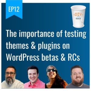 EP12 – The Importance Of Testing Themes & Plugins On WordPress Betas & RCs