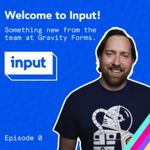 Welcome To Input – Something New From Gravity Forms