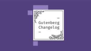 Gutenberg Changelog #15 – Global Styles, Plugin Releases 7.5 and 7.6,  WordPress 5.4 and #WCMIA