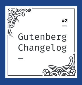 Gutenberg Changelog #2 – Future Proof WordPress work