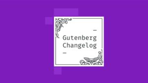 Changelog #32 – Block Editor in WordPress 5.6, Gutenberg 9.3