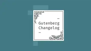 Changelog #34 WordPress 5.6, Gutenberg 9.5, and the State of the Word 2020