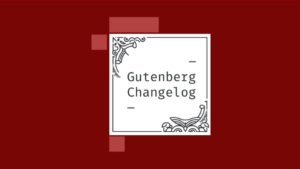 Gutenberg Changelog #22 – Next Live Q & A on YouTube, Full Site Editing Theme course, WordPress 5.4.2, Gutenberg 8.3 and more