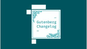 Gutenberg Changelog #13 – Focus for WordPress 5.4 Release, Full-Site Editing, Themes and Global Styles