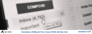 Developing a Mailing List Tool on top of GMail with Ajay Goel