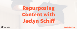 Repurposing Your Content with Jaclyn Schiff