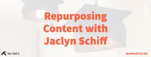Repurposing Your Content with Jaclyn Schiff