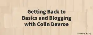 Getting Back to Basics and Blogging with Colin Devroe