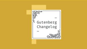 Gutenberg Changelog #18 – Gutenberg 7.9, Gradients, Full Site Editing, Block Patterns and Community Contributions