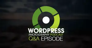 Episode 10 – WordPress Photography Q&A Volume 1