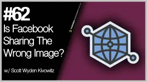 Episode 62 – Is Facebook Sharing The Wrong Image?