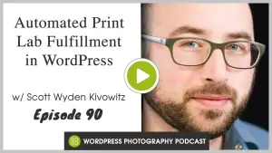 Episode 90 – Automated Print Lab Fulfillment in WordPress