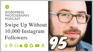 Episode 95 – Swipe Up Without 10,000 Instagram Followers