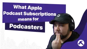 What Apple Podcast Subscriptions Means for Podcasters