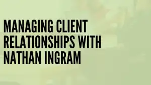 Managing Client Relationships with Nathan Ingram