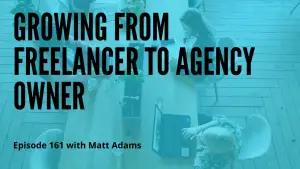 Growing from Freelancer to Agency Owner with Matt Adams