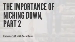 The Importance of Niching Down, Part 2 with Sara Dunn