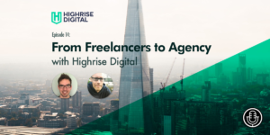 Episode 14 – From Freelancers to Agency with Highrise Digital
