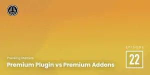Episode 22: Premium Plugin vs Premium Addons