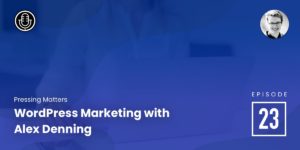Episode 23: WordPress Marketing with Alex Denning