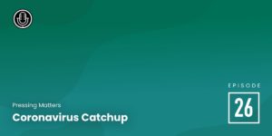 Episode 26 – Coronavirus Catchup