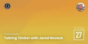 Episode 27 – Talking Timber with Jared Novack