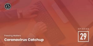 Episode 29: Coronavirus Catchup