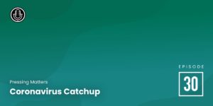 Episode 30: Coronavirus Catchup