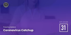 Episode 31: Coronavirus Catchup